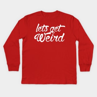 Lets get Weird Kids Long Sleeve T-Shirt